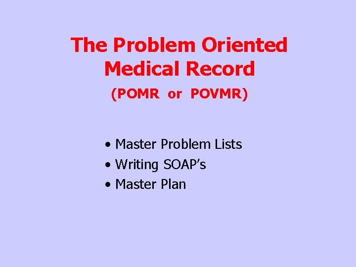 The Problem Oriented Medical Record (POMR or POVMR) • Master Problem Lists • Writing