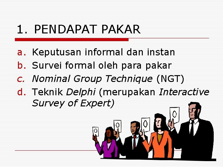 1. PENDAPAT PAKAR a. b. c. d. Keputusan informal dan instan Survei formal oleh