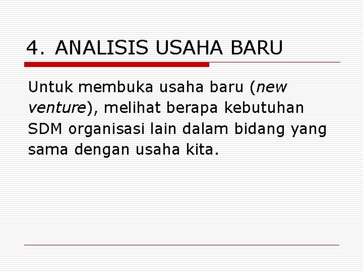 4. ANALISIS USAHA BARU Untuk membuka usaha baru (new venture), melihat berapa kebutuhan SDM