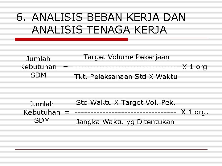 6. ANALISIS BEBAN KERJA DAN ANALISIS TENAGA KERJA Target Volume Pekerjaan Jumlah Kebutuhan =