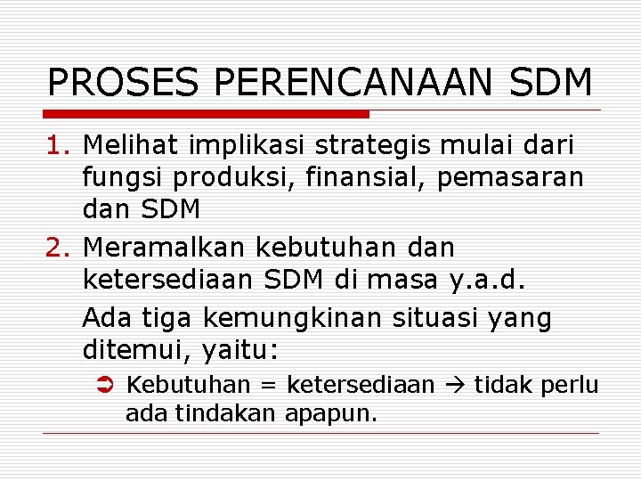 PROSES PERENCANAAN SDM 1. Melihat implikasi strategis mulai dari fungsi produksi, finansial, pemasaran dan