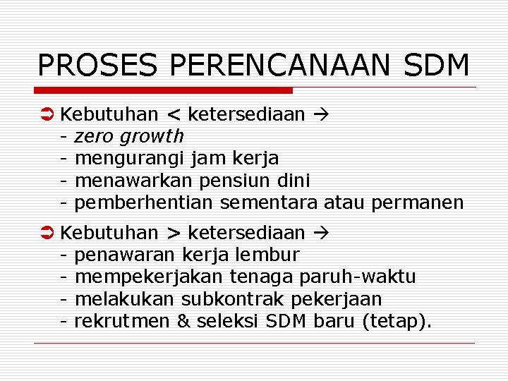 PROSES PERENCANAAN SDM Ü Kebutuhan < ketersediaan - zero growth - mengurangi jam kerja