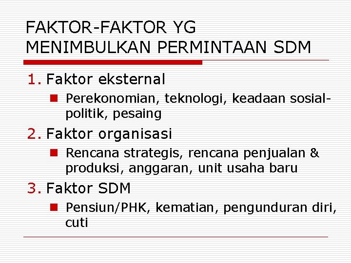 FAKTOR-FAKTOR YG MENIMBULKAN PERMINTAAN SDM 1. Faktor eksternal n Perekonomian, teknologi, keadaan sosialpolitik, pesaing