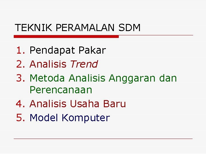 TEKNIK PERAMALAN SDM 1. Pendapat Pakar 2. Analisis Trend 3. Metoda Analisis Anggaran dan