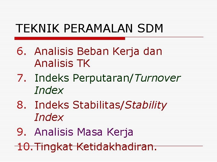 TEKNIK PERAMALAN SDM 6. Analisis Beban Kerja dan Analisis TK 7. Indeks Perputaran/Turnover Index