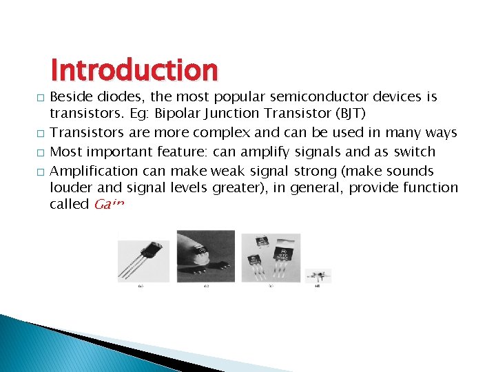 � � Introduction Beside diodes, the most popular semiconductor devices is transistors. Eg: Bipolar
