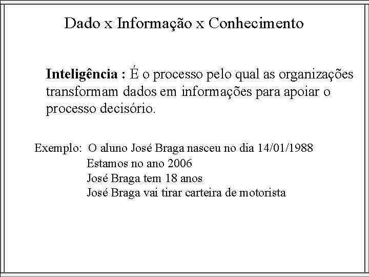 Dado x Informação x Conhecimento Inteligência : É o processo pelo qual as organizações