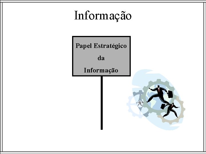 Informação Papel Estratégico da Informação 