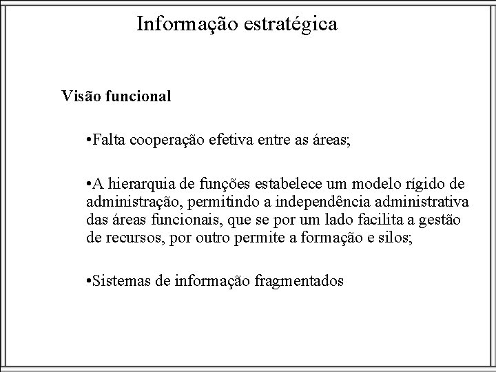 Informação estratégica Visão funcional • Falta cooperação efetiva entre as áreas; • A hierarquia