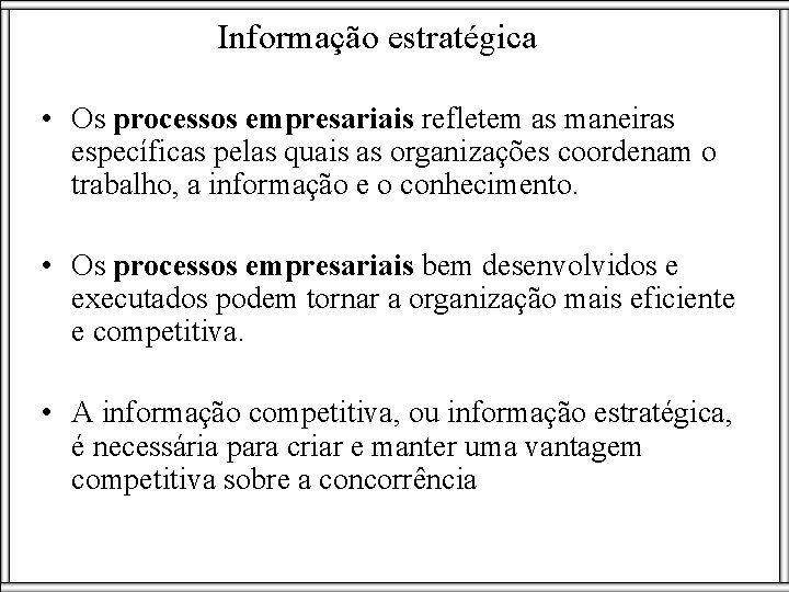 Informação estratégica • Os processos empresariais refletem as maneiras específicas pelas quais as organizações