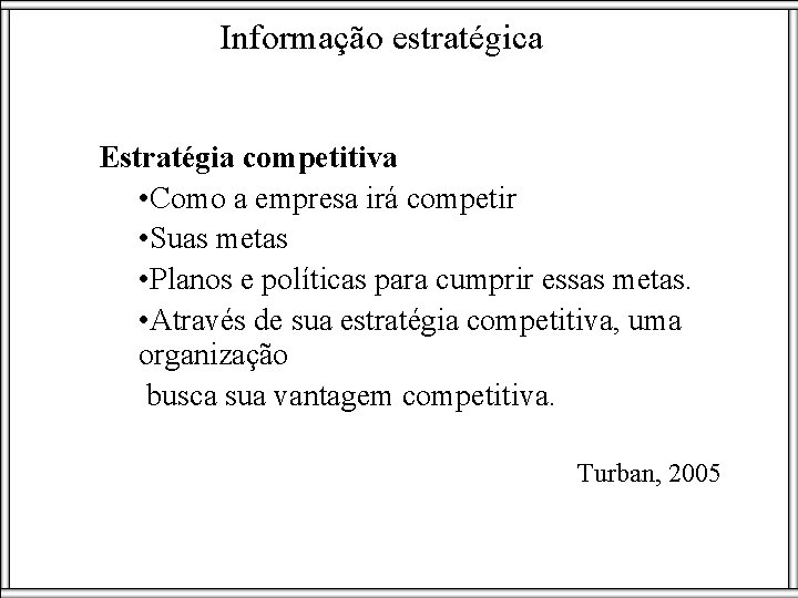 Informação estratégica Estratégia competitiva • Como a empresa irá competir • Suas metas •