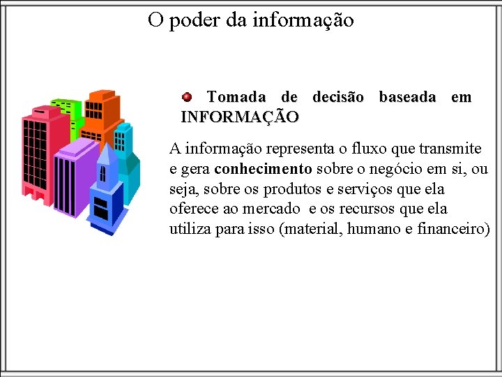 O poder da informação Tomada de decisão baseada em INFORMAÇÃO A informação representa o