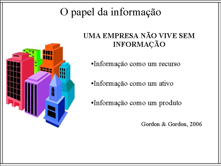 O papel da informação UMA EMPRESA NÃO VIVE SEM INFORMAÇÃO • Informação como um