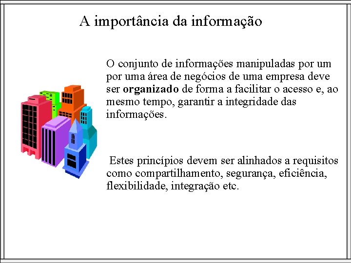 A importância da informação O conjunto de informações manipuladas por uma área de negócios