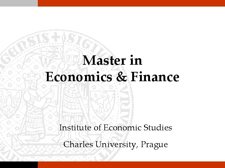 Master in Economics & Finance Institute of Economic Studies Charles University, Prague Master in Economics & Finance Institute of Economic Studies Charles University, Prague
