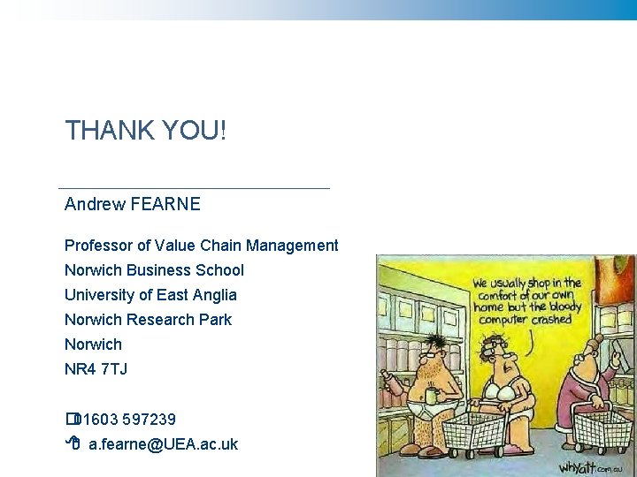THANK YOU! Andrew FEARNE Professor of Value Chain Management Norwich Business School University of