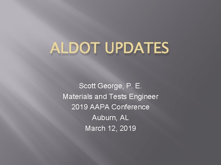 ALDOT UPDATES Scott George, P. E. Materials and Tests Engineer 2019 AAPA Conference Auburn,