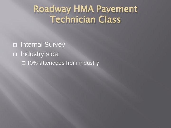 Roadway HMA Pavement Technician Class � � Internal Survey Industry side � 10% attendees