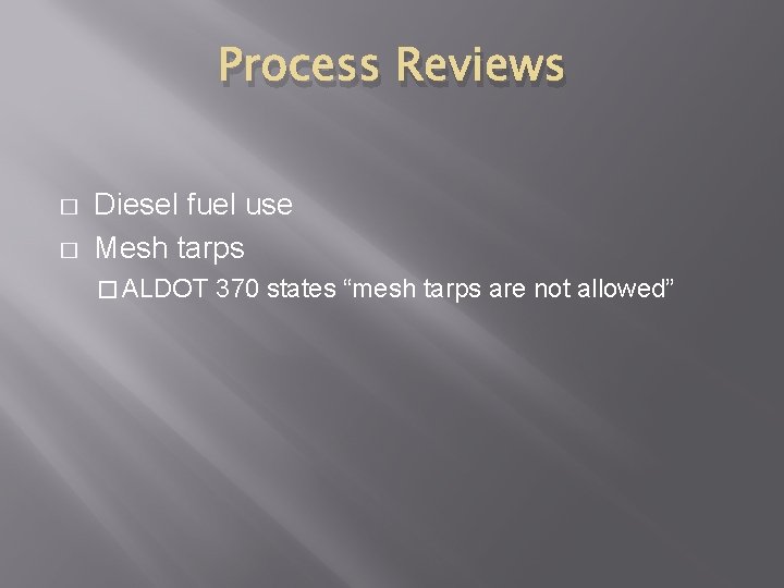 Process Reviews � � Diesel fuel use Mesh tarps � ALDOT 370 states “mesh