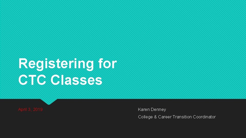 Registering for CTC Classes April 3, 2019 Karen Denney College & Career Transition Coordinator Registering for CTC Classes April 3, 2019 Karen Denney College & Career Transition Coordinator