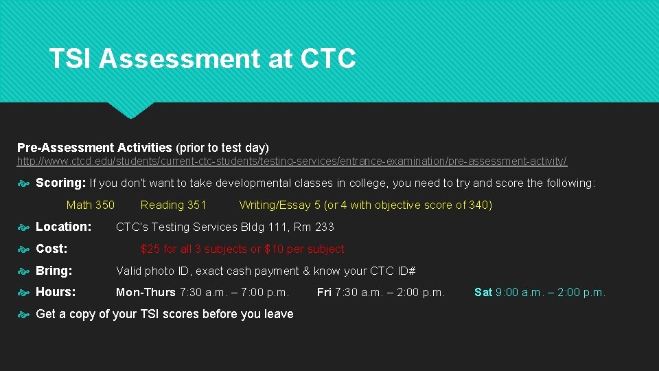 TSI Assessment at CTC Pre-Assessment Activities (prior to test day) http: //www. ctcd. edu/students/current-ctc-students/testing-services/entrance-examination/pre-assessment-activity/ TSI Assessment at CTC Pre-Assessment Activities (prior to test day) http: //www. ctcd. edu/students/current-ctc-students/testing-services/entrance-examination/pre-assessment-activity/