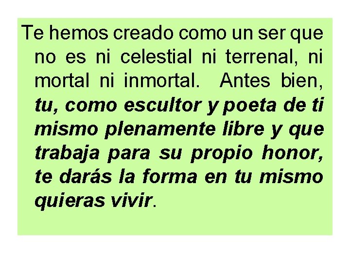 Te hemos creado como un ser que no es ni celestial ni terrenal, ni