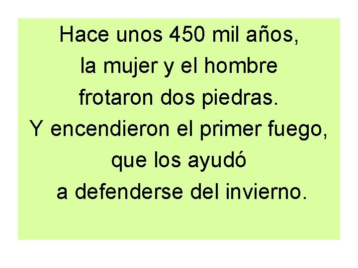 Hace unos 450 mil años, la mujer y el hombre frotaron dos piedras. Y