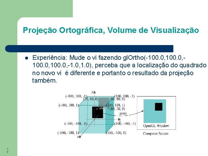 Projeção Ortográfica, Volume de Visualização 1 2 Experiência: Mude o vi fazendo gl. Ortho(-100.