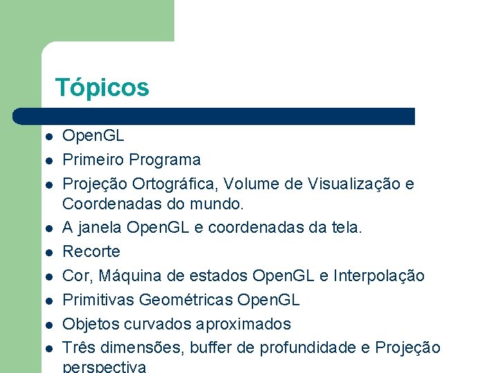 Tópicos Open. GL Primeiro Programa Projeção Ortográfica, Volume de Visualização e Coordenadas do mundo.