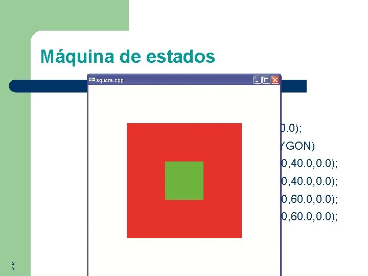 Máquina de estados gl. Color 3 f(0. 0, 1. 0, 0. 0); gl. Begin(GL_POLYGON)