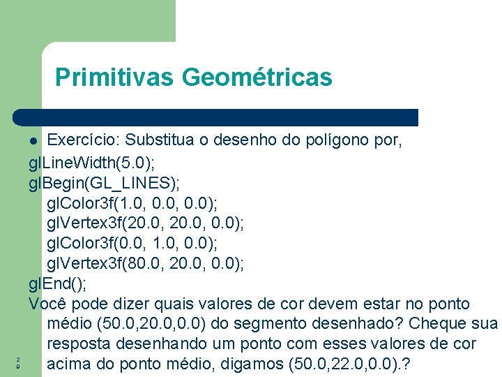 Primitivas Geométricas Exercício: Substitua o desenho do polígono por, gl. Line. Width(5. 0); gl.