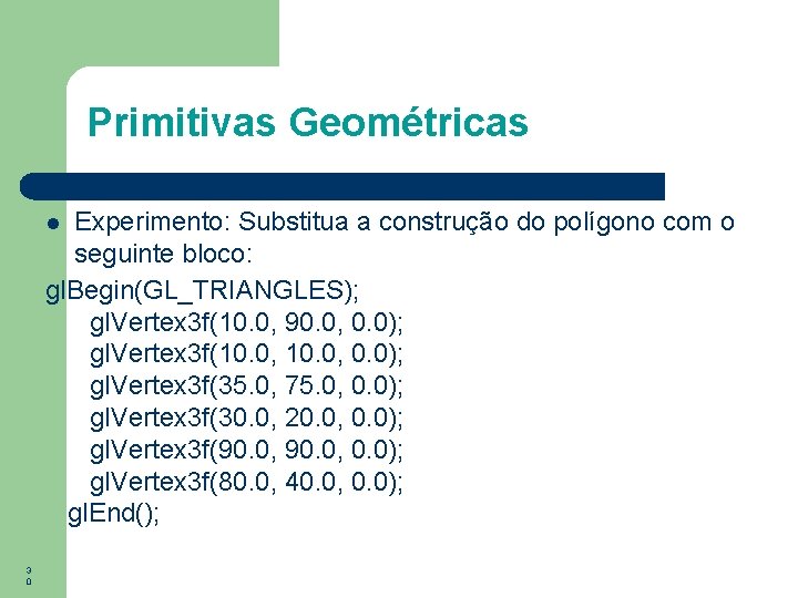 Primitivas Geométricas Experimento: Substitua a construção do polígono com o seguinte bloco: gl. Begin(GL_TRIANGLES);