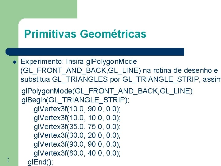 Primitivas Geométricas 3 2 Experimento: Insira gl. Polygon. Mode (GL_FRONT_AND_BACK, GL_LINE) na rotina de