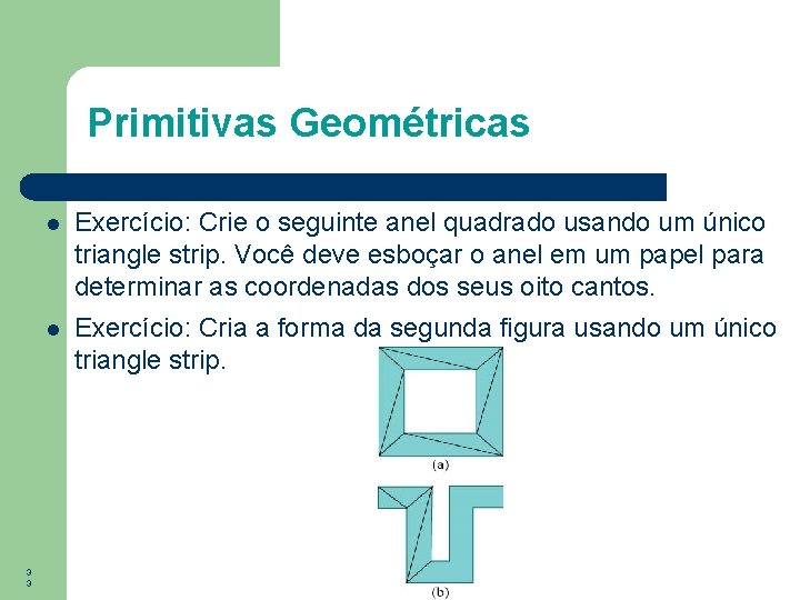 Primitivas Geométricas 3 3 Exercício: Crie o seguinte anel quadrado usando um único triangle