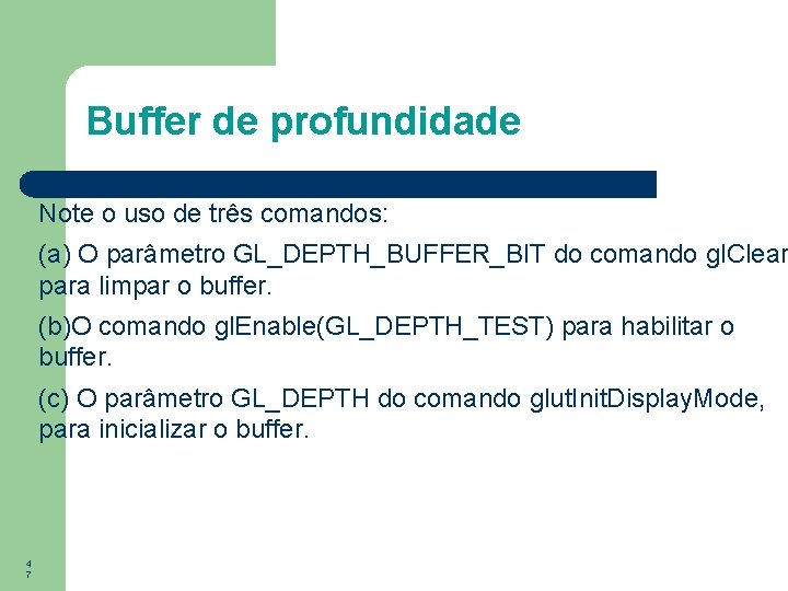 Buffer de profundidade Note o uso de três comandos: (a) O parâmetro GL_DEPTH_BUFFER_BIT do
