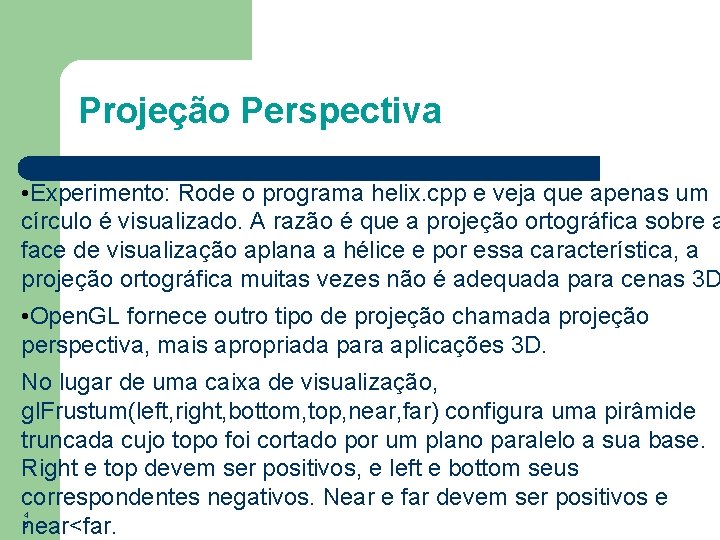 Projeção Perspectiva • Experimento: Rode o programa helix. cpp e veja que apenas um