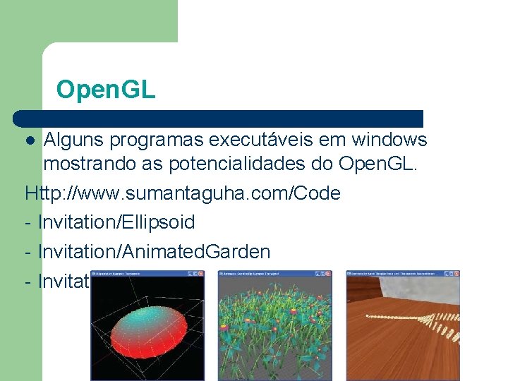 Open. GL Alguns programas executáveis em windows mostrando as potencialidades do Open. GL. Http: