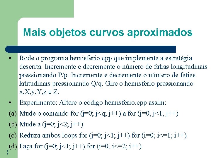 Mais objetos curvos aproximados • Rode o programa hemisferio. cpp que implementa a estratégia