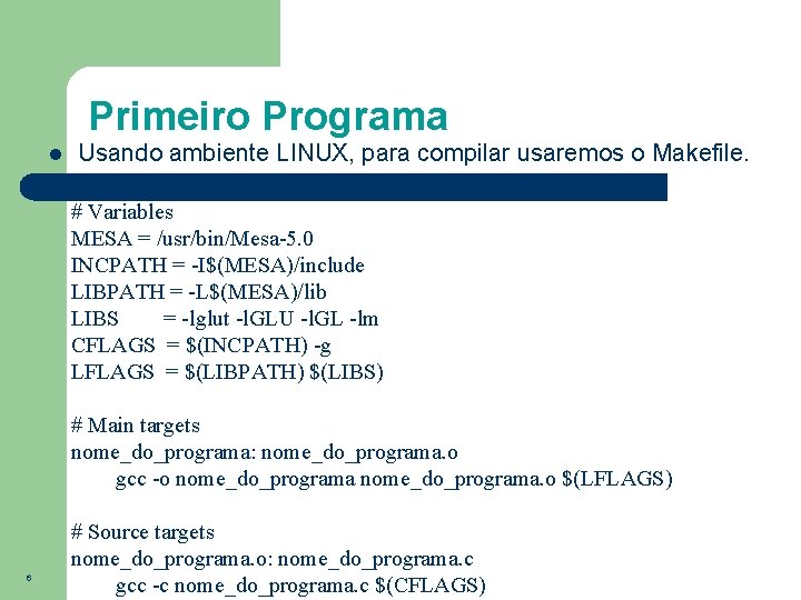 Primeiro Programa Usando ambiente LINUX, para compilar usaremos o Makefile. # Variables MESA =