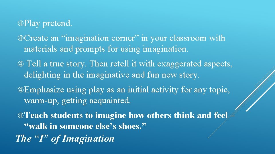 Play pretend. Create an “imagination corner” in your classroom with materials and prompts Play pretend. Create an “imagination corner” in your classroom with materials and prompts