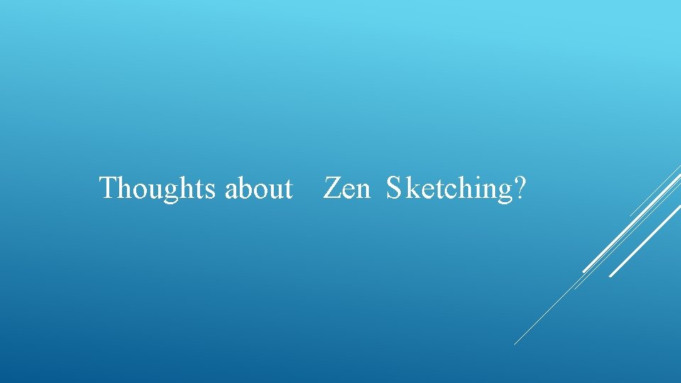 Thoughts about Zen S ketching? Thoughts about Zen S ketching?