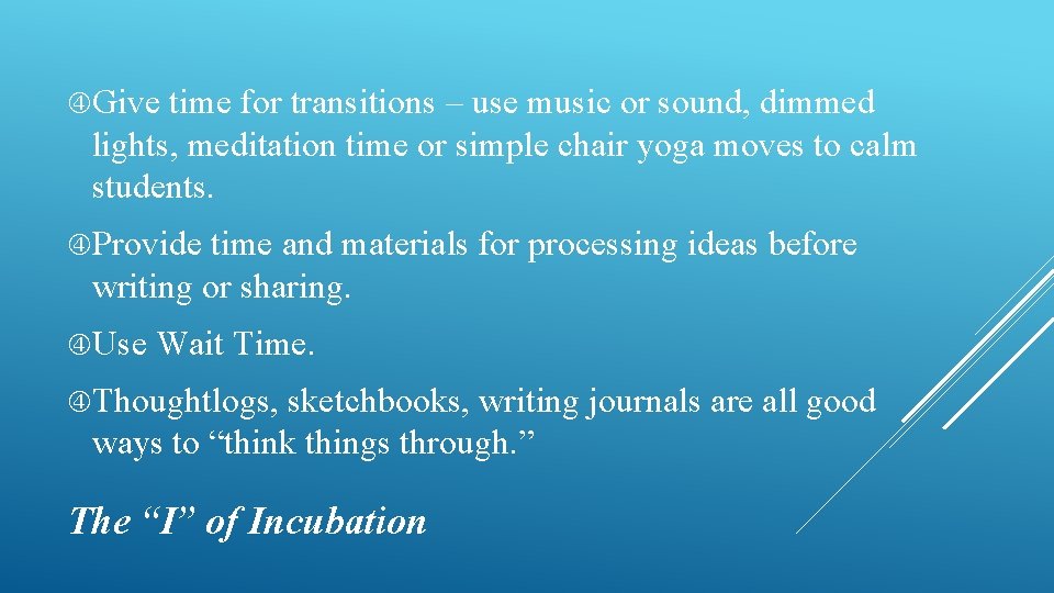 Give time for transitions – use music or sound, dimmed lights, meditation time Give time for transitions – use music or sound, dimmed lights, meditation time