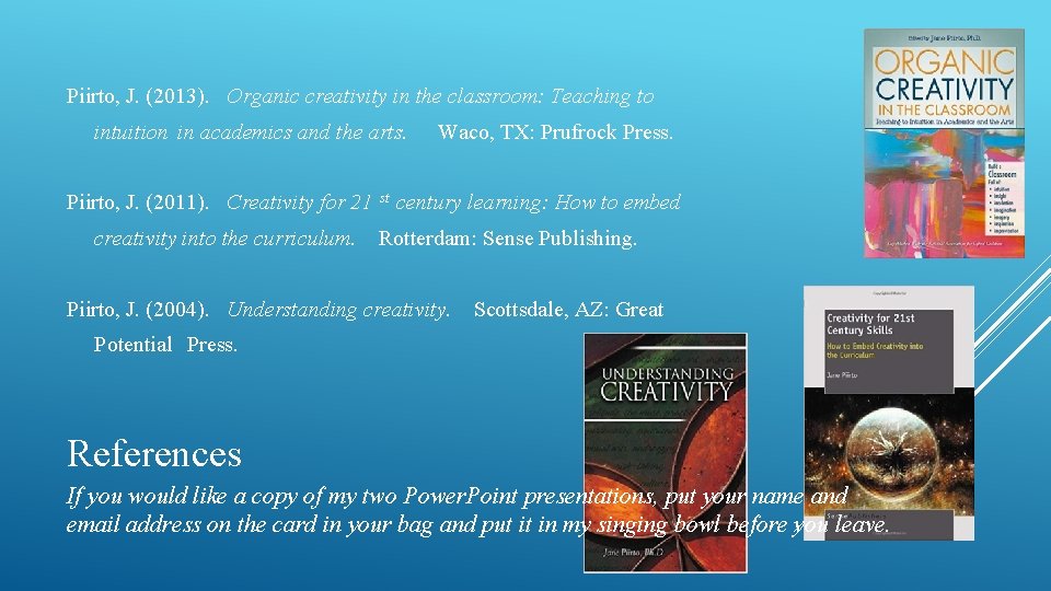 Piirto, J. (2013). Organic creativity in the classroom: Teaching to intuition in academics and Piirto, J. (2013). Organic creativity in the classroom: Teaching to intuition in academics and