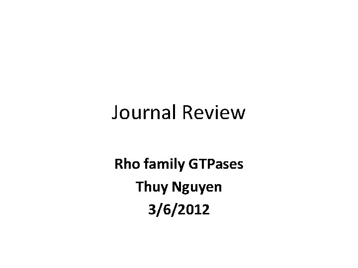 Journal Review Rho family GTPases Thuy Nguyen 3/6/2012 
