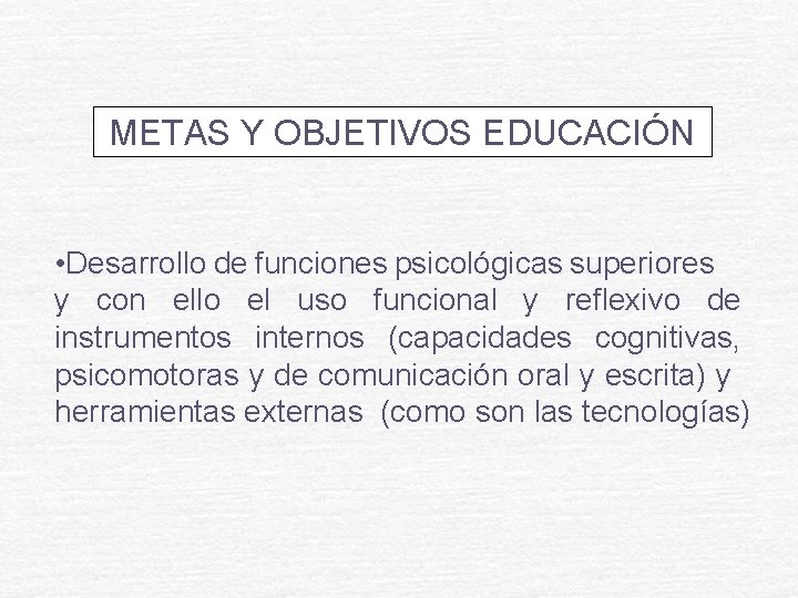 METAS Y OBJETIVOS EDUCACIÓN • Desarrollo de funciones psicológicas superiores y con ello el METAS Y OBJETIVOS EDUCACIÓN • Desarrollo de funciones psicológicas superiores y con ello el