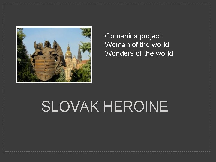 Comenius project Woman of the world, Wonders of the world SLOVAK HEROINE 