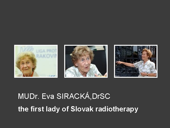 MUDr. Eva SIRACKÁ, Dr. SC the first lady of Slovak radiotherapy 