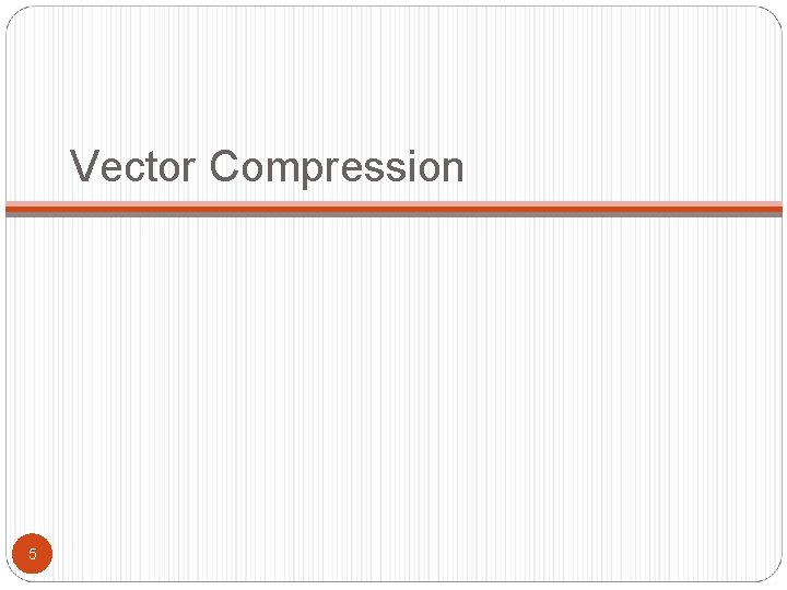 Vector Compression 5 