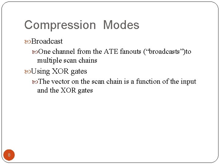 Compression Modes Broadcast One channel from the ATE fanouts (“broadcasts”)to multiple scan chains Using