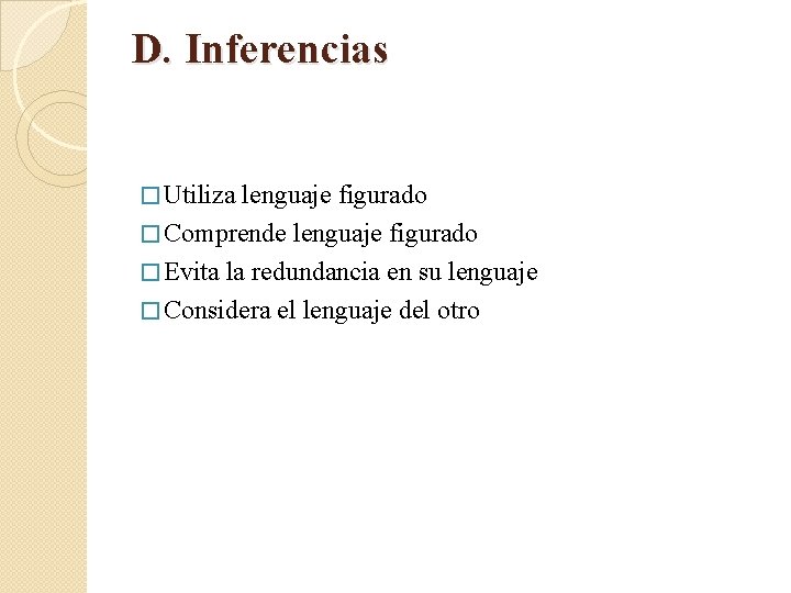 D. Inferencias � Utiliza lenguaje figurado � Comprende lenguaje figurado � Evita la redundancia D. Inferencias � Utiliza lenguaje figurado � Comprende lenguaje figurado � Evita la redundancia